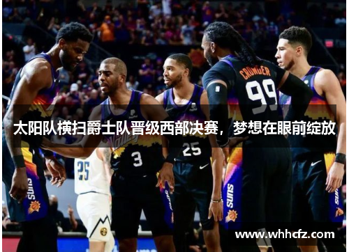 太阳队横扫爵士队晋级西部决赛，梦想在眼前绽放